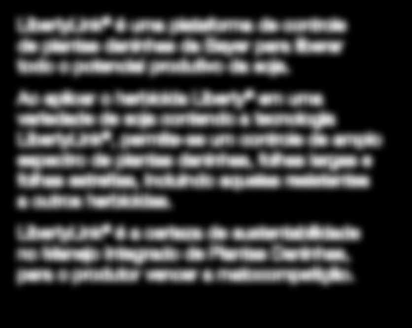 aquelas resistentes a outros herbicidas. LibertyLink é a certeza de sustentabilidade no Manejo Integrado de Plantas Daninhas, para o produtor vencer a matocompetição.