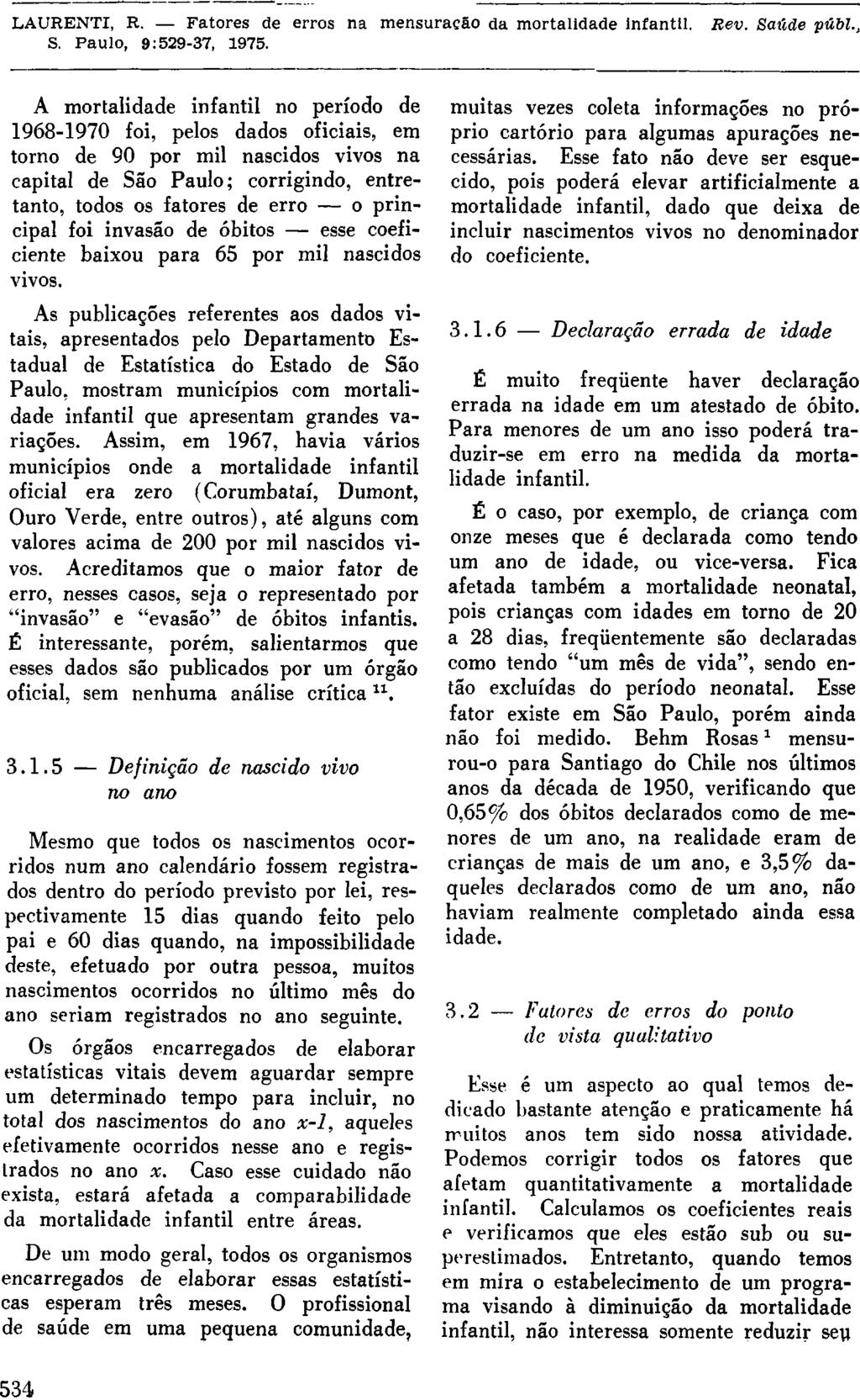 A mortalidade infantil no período de 1968-1970 foi, pelos dados oficiais, em torno de 90 por mil nascidos vivos na capital de São Paulo; corrigindo, entretanto, todos os fatores de erro o principal