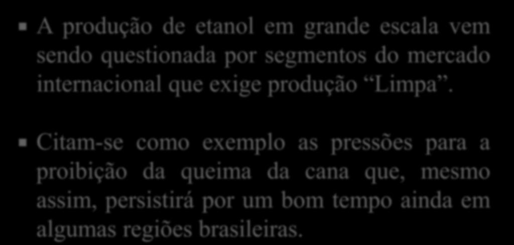 A produção de etanol em grande escala vem sendo questionada por segmentos do mercado internacional que exige produção Limpa.