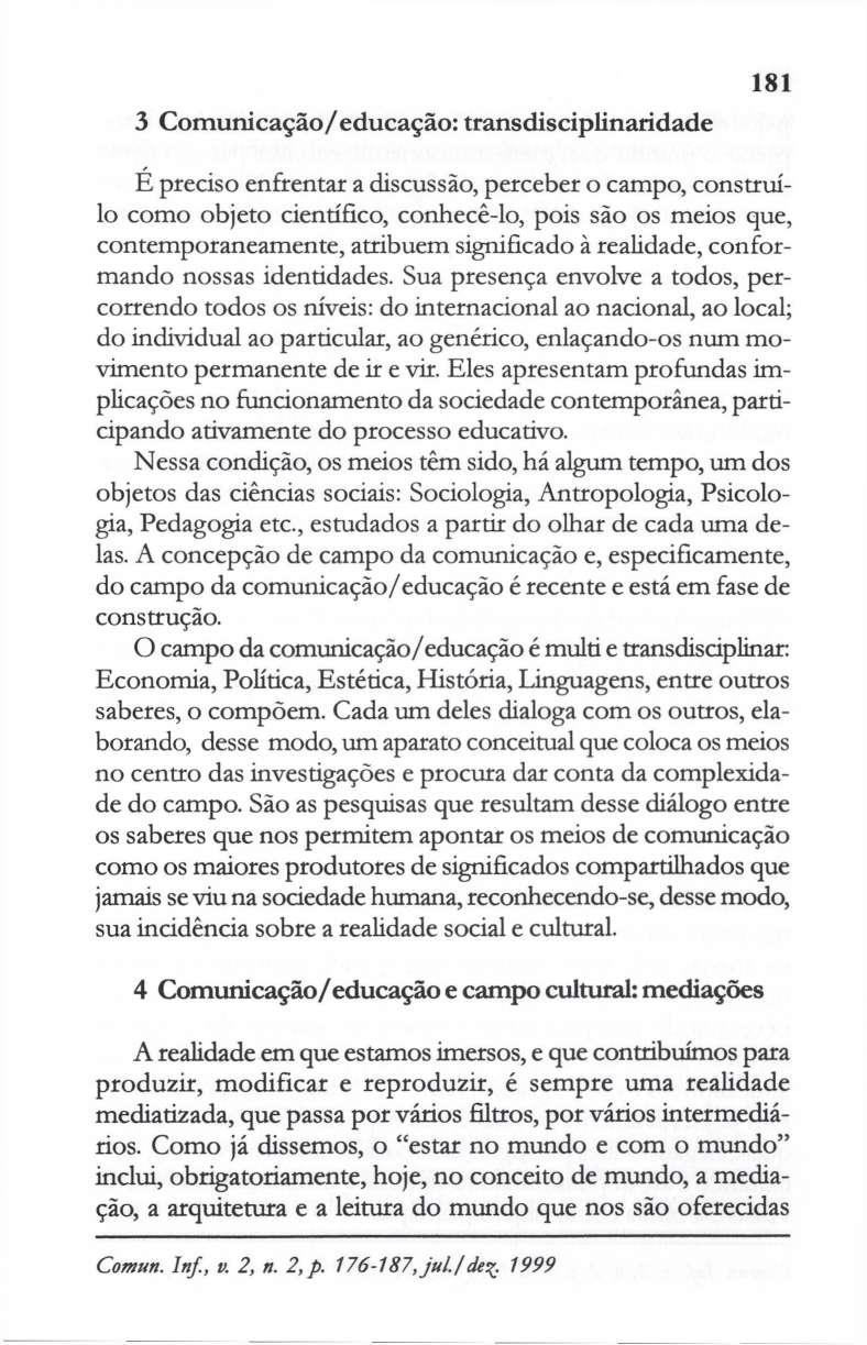 3 Comunicação/educação: transdisciplinaridade 181 É preciso enfrentar a discussão, perceber o campo, construílo como objeto científico, conhecê-lo, pois são os meios que, contemporaneamente, atribuem