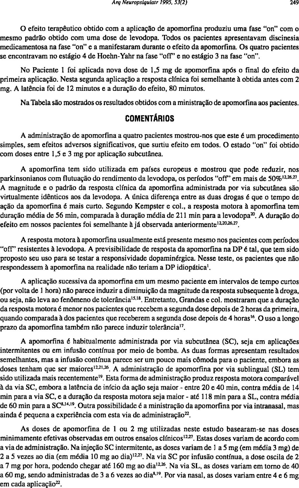 O efeito terapêutico obtido com a aplicação de apomorfina produziu uma fase "on" com o mesmo padrão obtido com uma dose de levodopa.