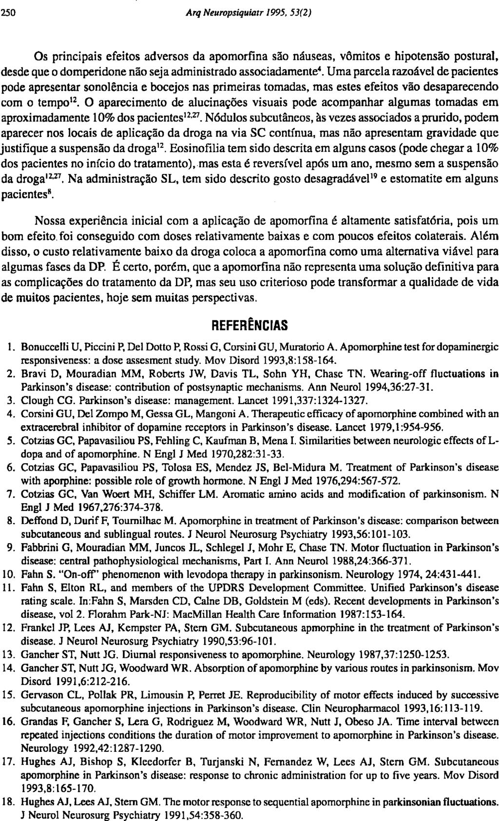 Os principais efeitos adversos da apomorfina são náuseas, vômitos e hipotensão postural, desde que o domperidone não seja administrado associadamente 4.