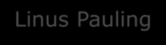 Linus Pauling Linus Carl Pauling