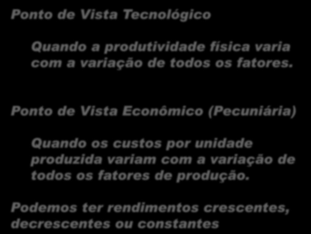 Economia de Escala Ponto de Vista Tecnológico Quando a produtividade física varia com a variação de todos os fatores.