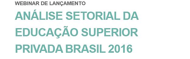 Webinar HOPER Lançamento Análise Setorial da Educação Superior Privada Brasil - 2016 A Análise Setorial da Educação Superior