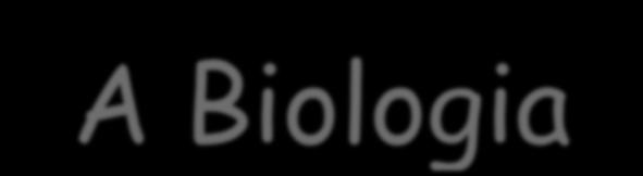 A Biologia A biologia (do latim bios,