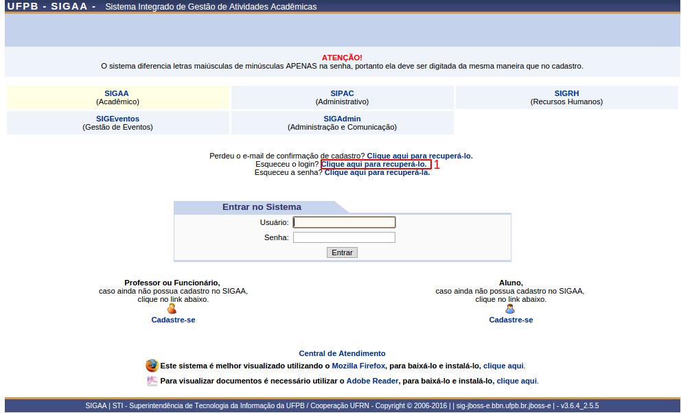 Como recuperar meu login/usuário? Manual de Acesso ao SIGAA Página 5 de 6 1. Clique no link para recuperar o usuário/login (Figura 4) 2. Digite seu e-mail cadastrado no SIGAA (Figura 5) 3.