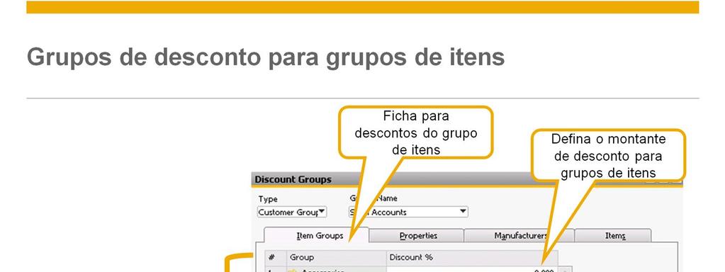 Quatro fichas estão disponíveis em cada grupo de desconto para a definição de descontos: Grupos de itens, propriedades, fabricantes e itens. Examinaremos primeiramente os grupos de itens.