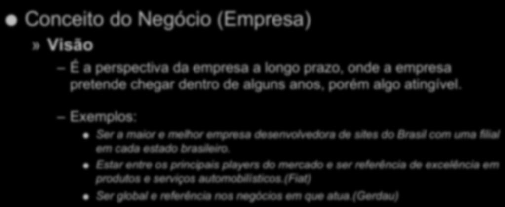 Plano de Negócios Conceito do Negócio (Empresa)» Visão É a perspectiva da empresa a longo prazo, onde a empresa pretende chegar dentro de alguns anos, porém algo atingível.