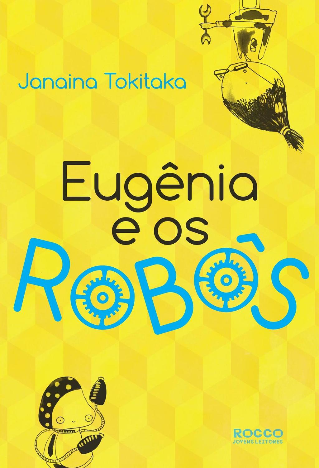 Eugênia e os Robôs Janaina Takitaka Eugênia tem 11 anos e é muito inteligente. Apaixonada por mecânica e elétrica, é capaz de montar e desmontar qualquer aparelho eletrônico.