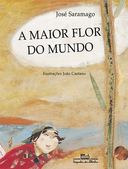 A Maior Flor do Mundo José Saramago Uma magnífica história para crianças, mas antes de tudo, um legítimo Saramago.
