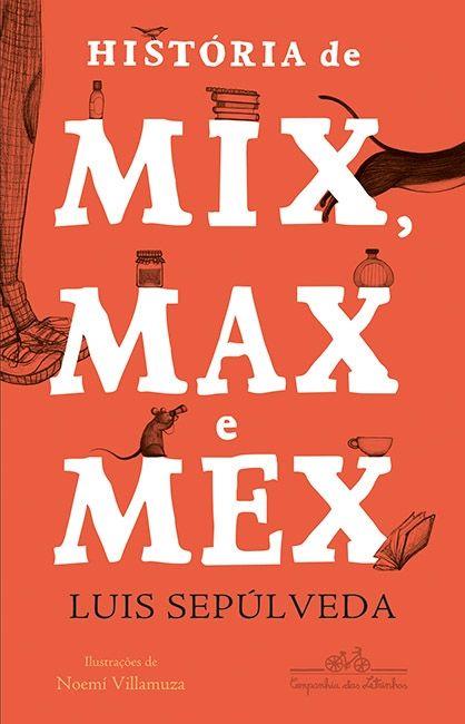 História de Mix, Max e Mex Luis Sepúlveda Nem sempre o melhor amigo do homem é o cachorro. E nem sempre gatos e ratos são arqui-inimigos.