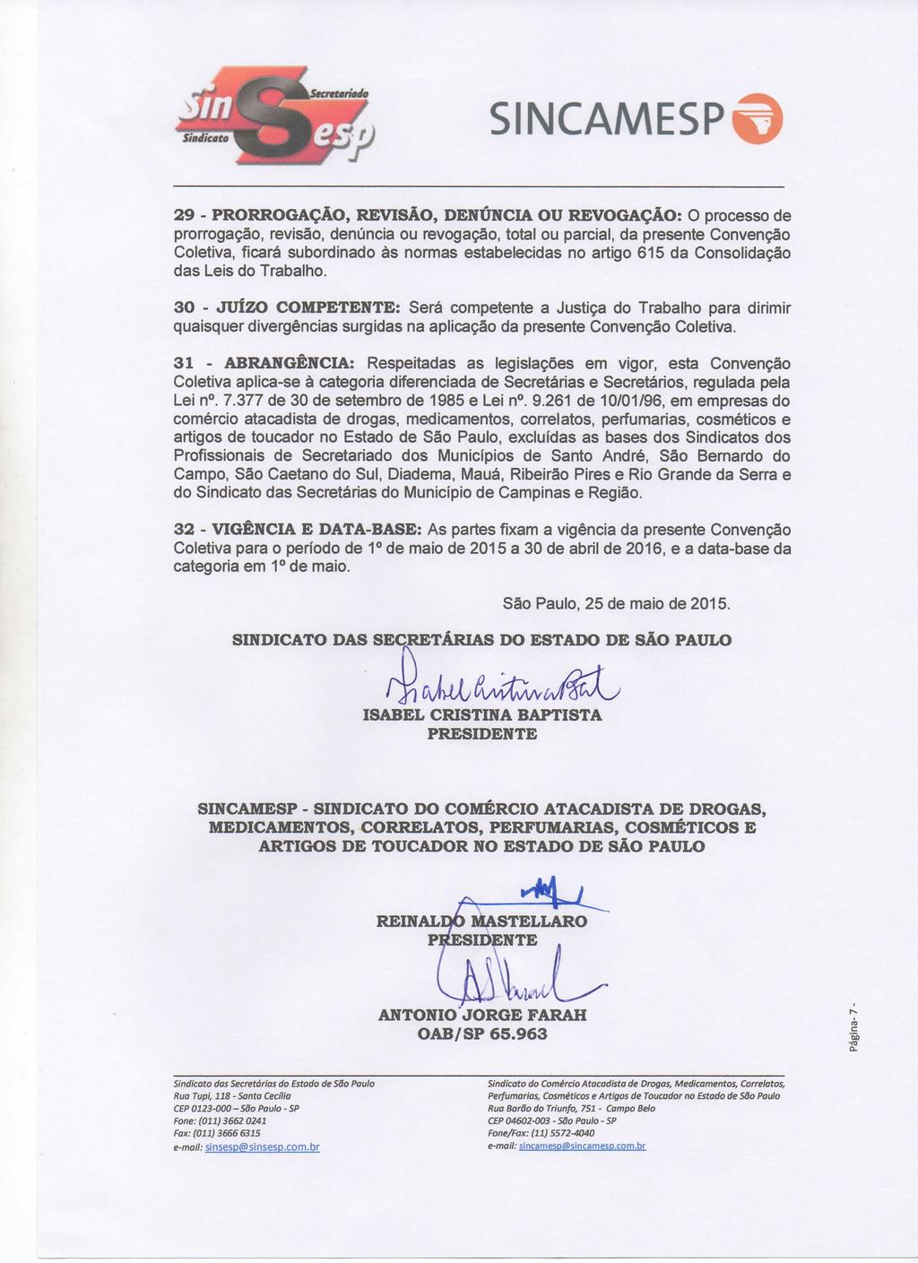 29 - PRORROGAÇÃO, REVISÃO, DENÚNCIA OU REVOGAÇÃO: O processo de prorrogação, revisão, denúncia ou revogação, total ou parcial, da presente Convenção Coietiva, ficará subordinado às normas