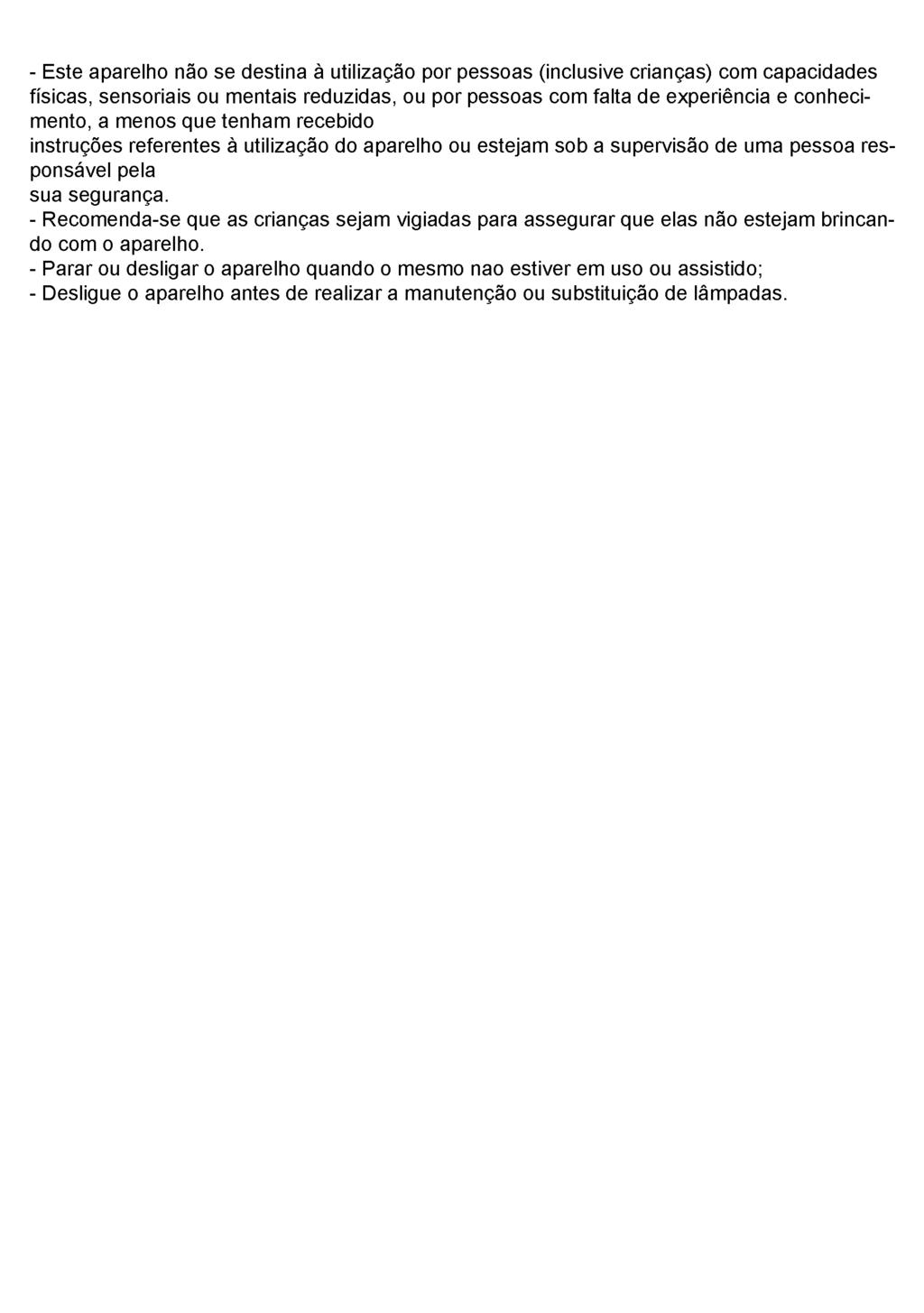 - Este aparelho não se destina à utilização por pessoas (inclusive crianças) com capacidades físicas, sensoriais ou mentais reduzidas, ou por pessoas com falta de experiência e conhecimento, a menos