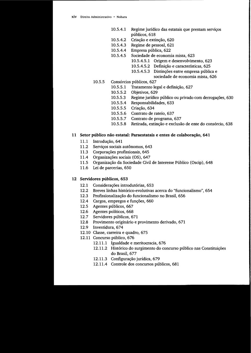 xiv Direito Administrativo Nohara 10.5.4.1 Regime jurídico das estatais que prestam serviços públicos, 618 10.5.4.2 Criação e extinção, 620 10.5.4.3 Regime de pessoal, 621 10.5.4.4 Empresa pública, 622 10.