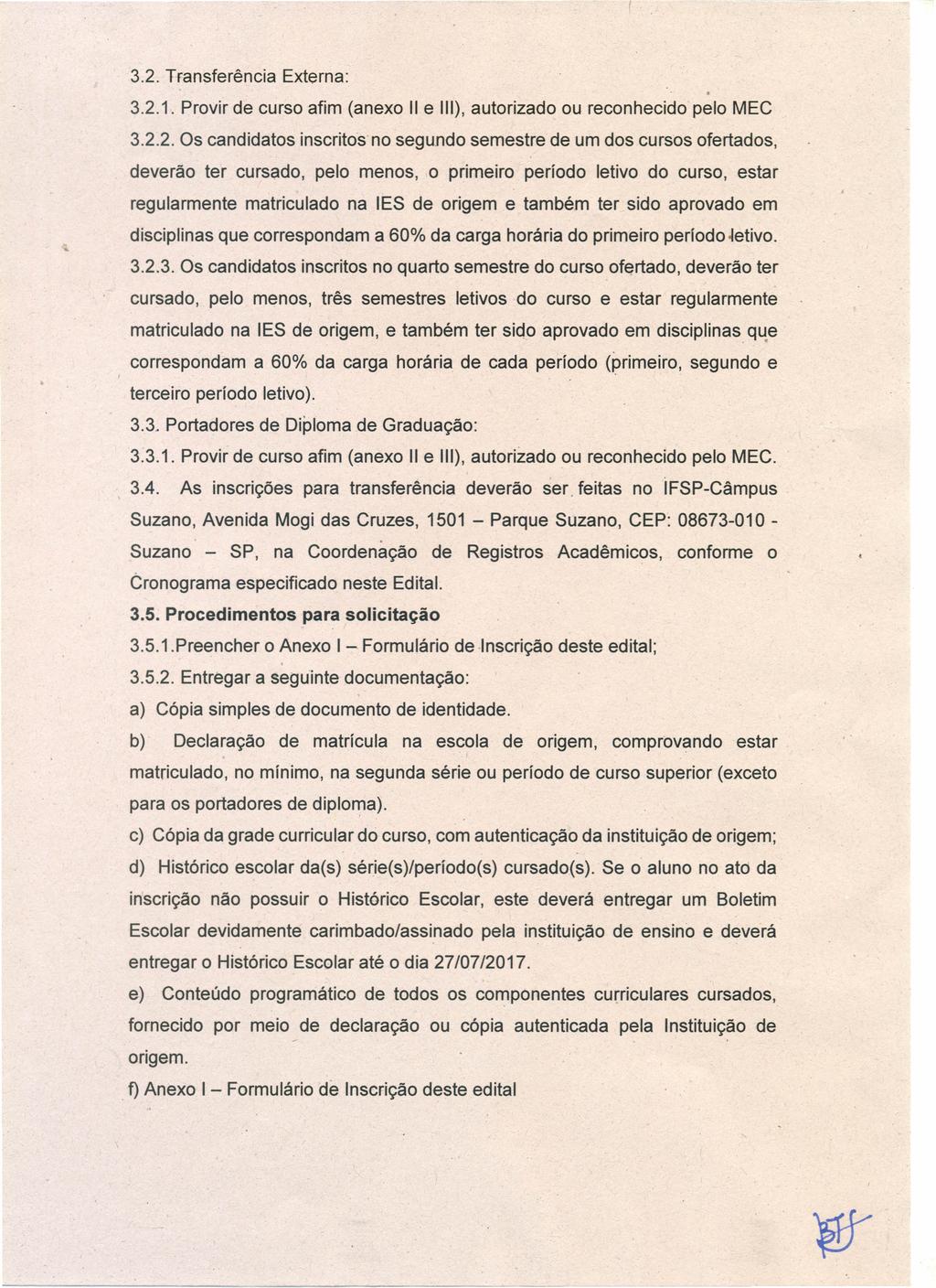 I 32 Transferência Externa: 321 Provir de curso afim (anexo 11 e 111) autorizado ou reconhecido pelo MEC 322 Os candidatos inscritos no segundo semestre de um dos cursos ofertados deverão ter cursado