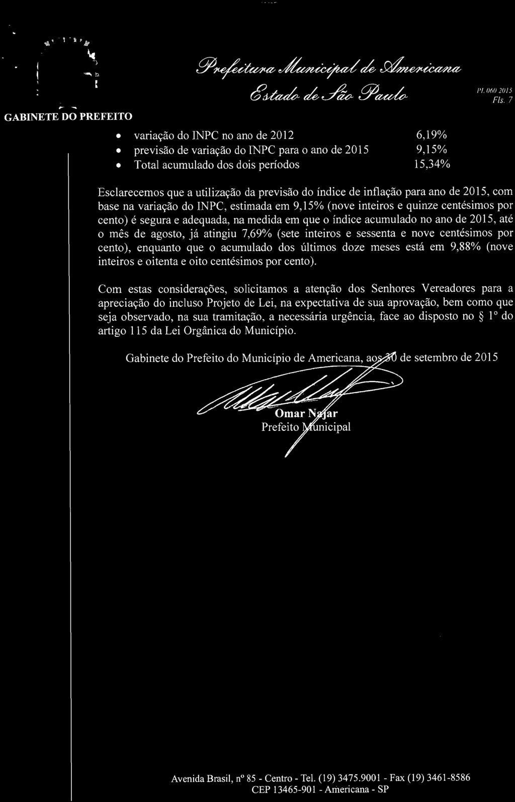 para ano de 2015, com base na variação do INPC, estimada em 9,15% (nove inteiros e quinze centésimos por cento) é segura e adequada, na medida em que o índice acumulado no ano de 2015, até o mês de