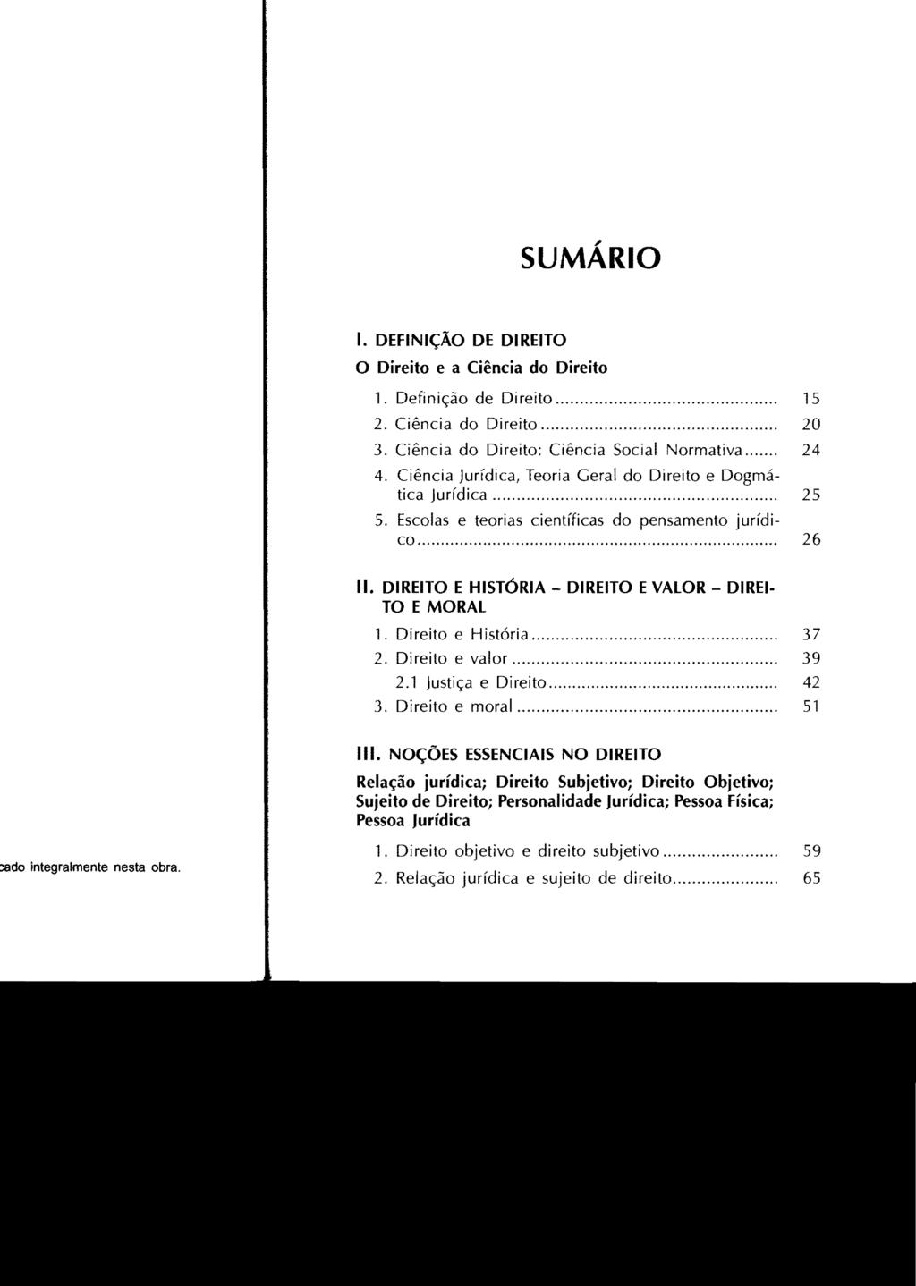 , SUMARIO I. DEFINiÇÃO DE DIREITO O Direito e a Ciência do Direito 1. Definição de Direito... 15 2. Ciência do Direito... 20 3. Ciência do Direito: Ciência Social Normativa... 24 4.