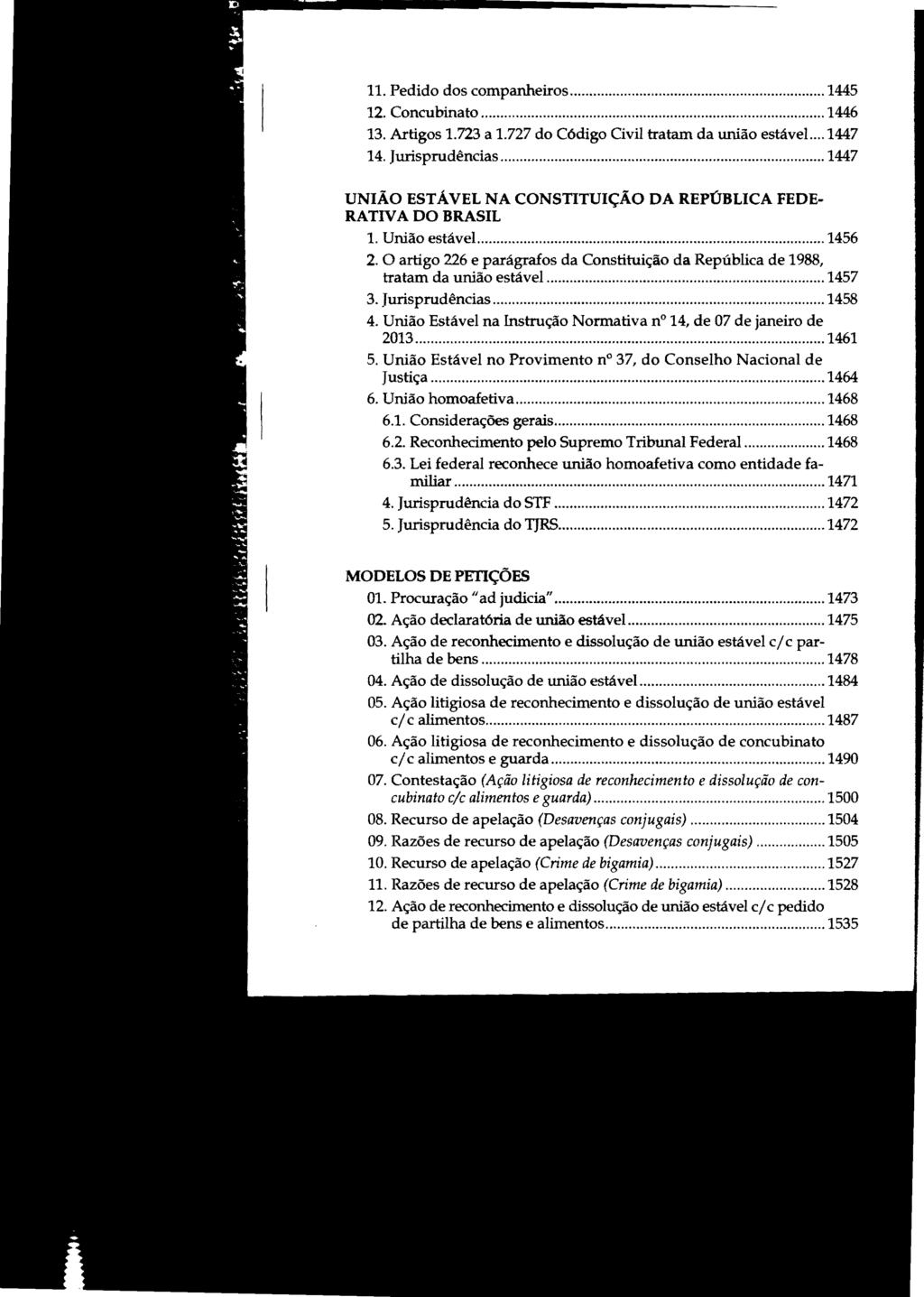 MODELOS DE PETIÇÕES 01. Procuração 1/ ad judicia"... 1473 02. Ação declaratória de união estável... 1475 03. Ação de reconhecimento e dissolução de união estável c/c partilha de bens... 1478 04.