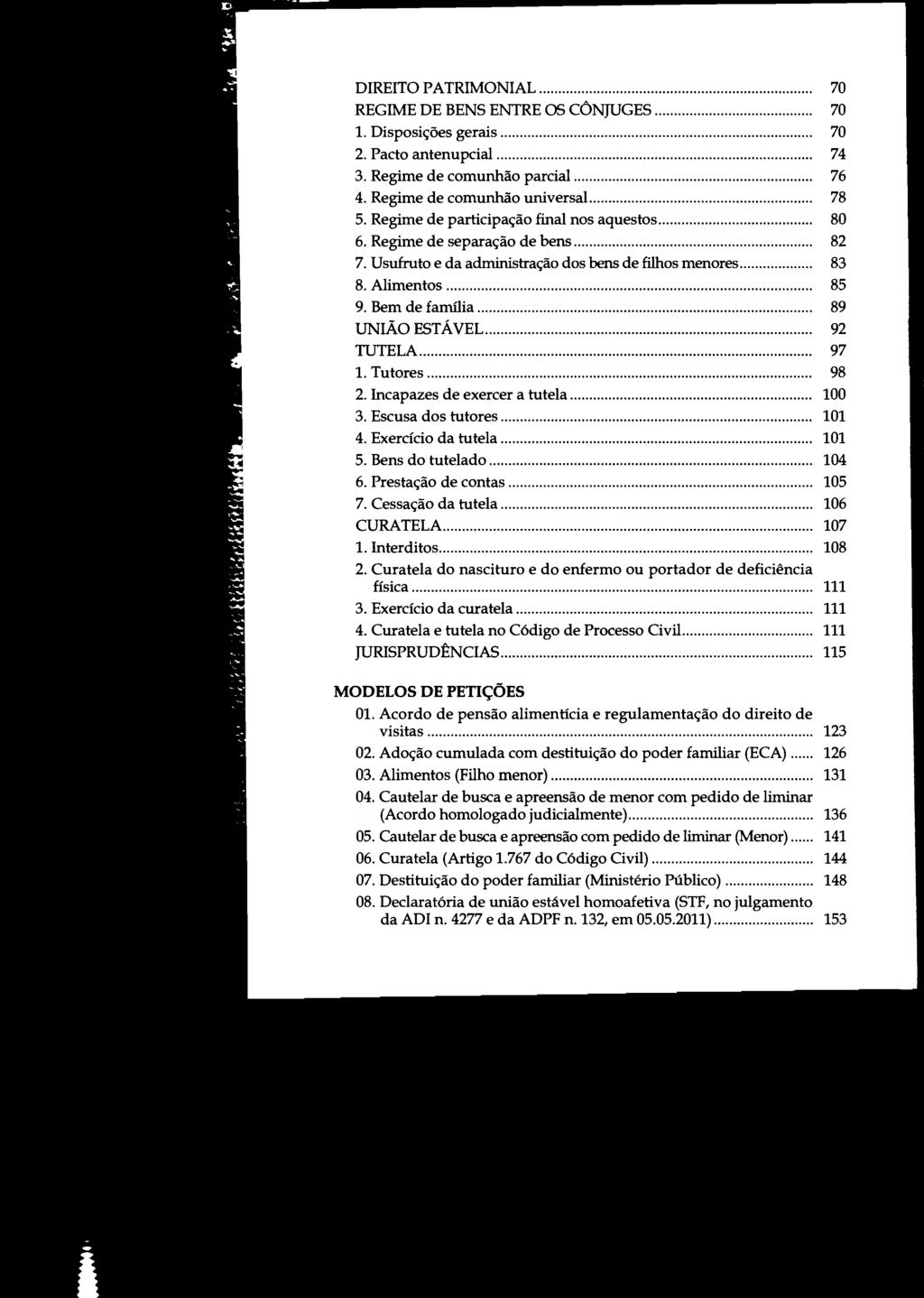 DIREITO PATRIMONIAL... REGIME DE BENS ENTRE OS CÓNJUGES... 70 1. Disposições gerais... 70 2. Pacto antenupcial... 74 3. Regime de comunhão parcial... 76 4. Regime de comunhão universal...... 78 5.