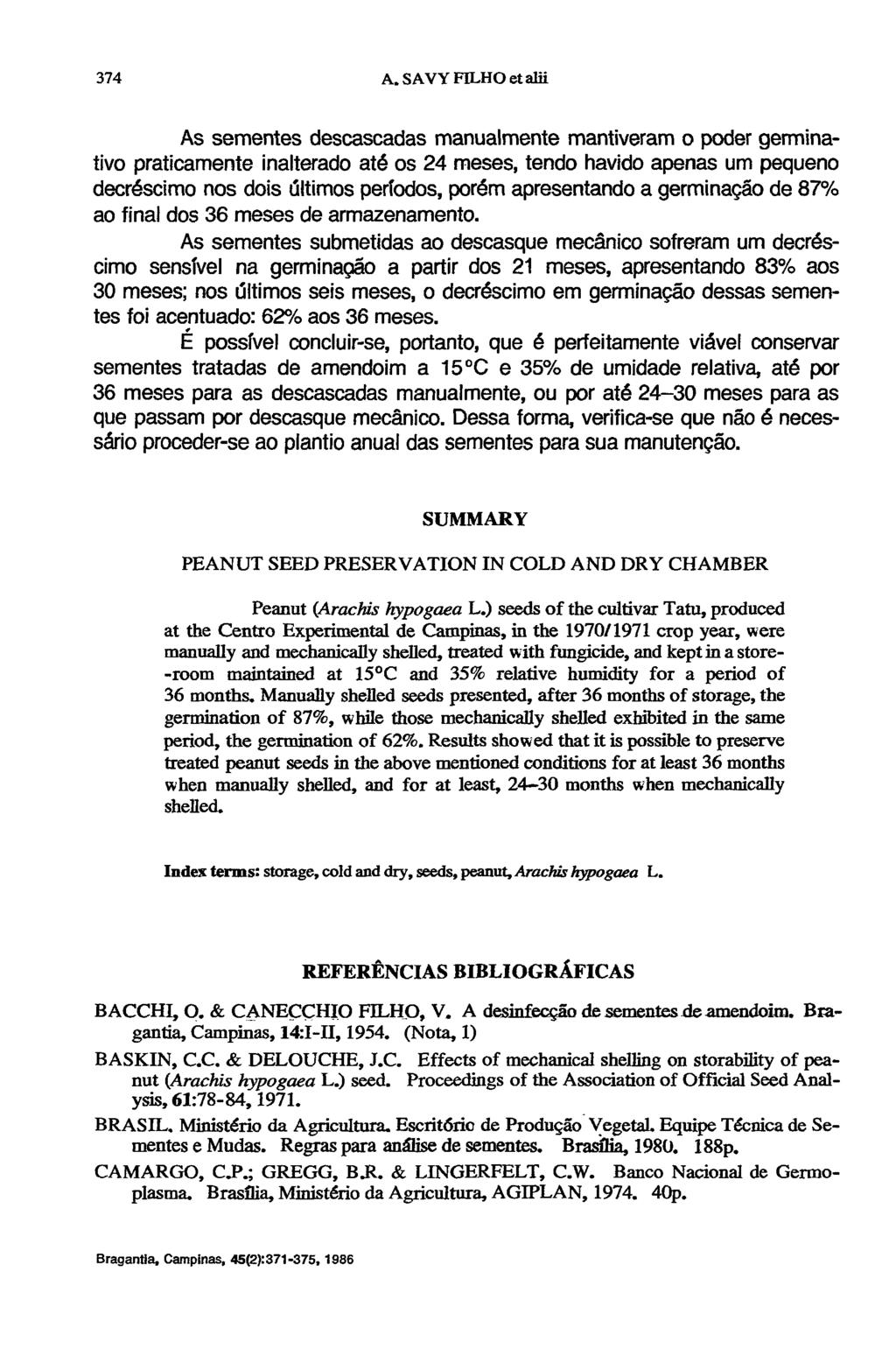 As sementes descascadas manualmente mantiveram o poder germinativo praticamente inalterado até os 24 meses, tendo havido apenas um pequeno decréscimo nos dois últimos períodos, porém apresentando a