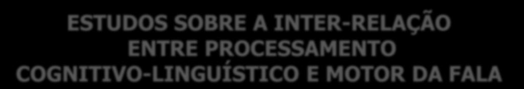 ESTUDOS SOBRE A INTER-REAÇÃO ENTRE PROCESSAMENTO COGNITIVO-INGUÍSTICO E MOTOR DA AA 1- PCC-R, speaking rate and DDK in children 2- Análise da DDK e do PCC-R em crianças com e sem ensurdecimento de