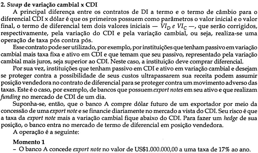 x 100 = 3,17% CR$1.402.465.638 = valor de resgate do CDB; CR$1.346.244.000 = valor desembolsado na compra dos dólares; CR$13.116.780 = prejuízo na operação a termo.