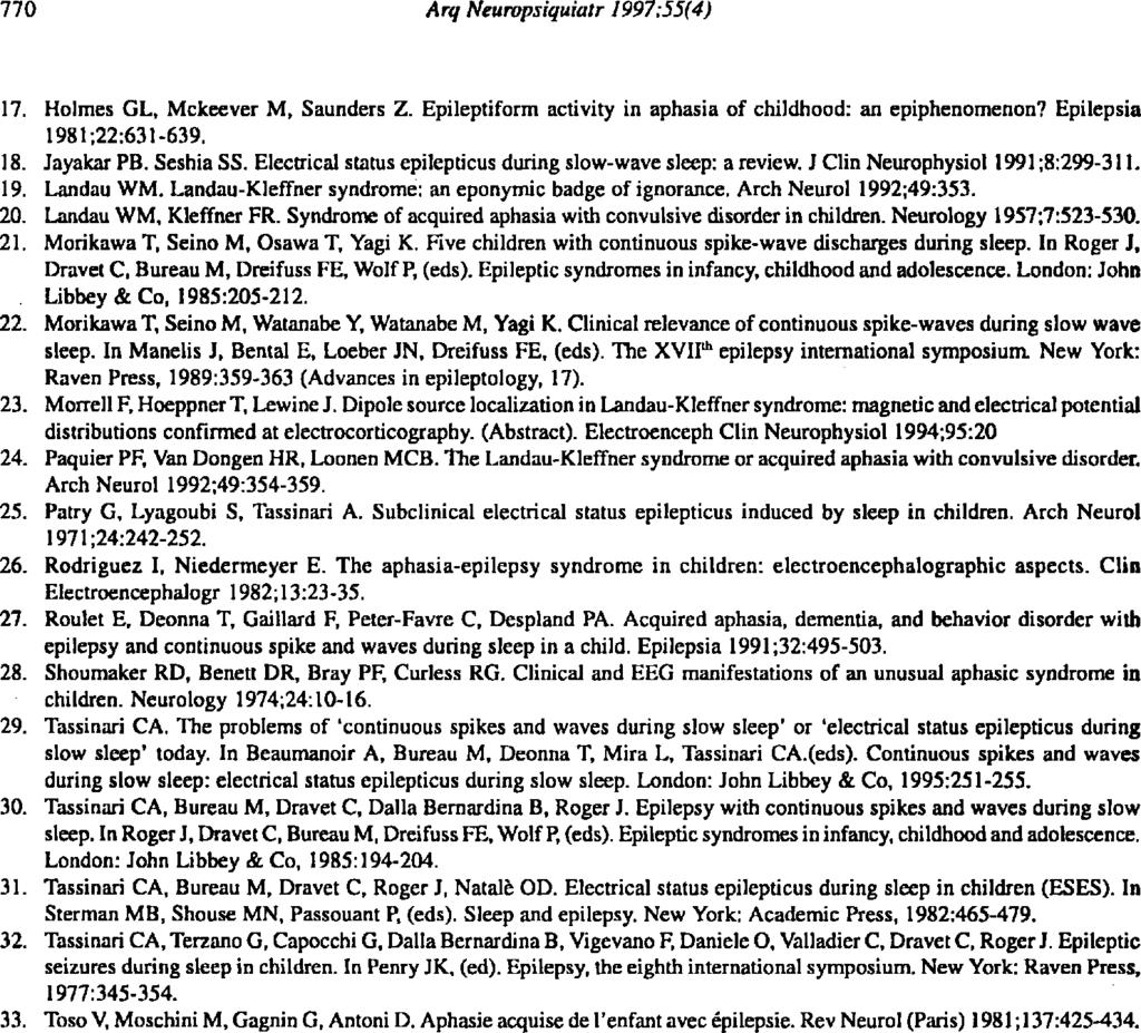 17. Holmes GL, Mckeever M, Saunders Z. Epileptiform activity in aphasia of childhood: an epiphenomenon? Epilepsia 1981;22:631-639. 18. Jayakar PB. Seshia SS.