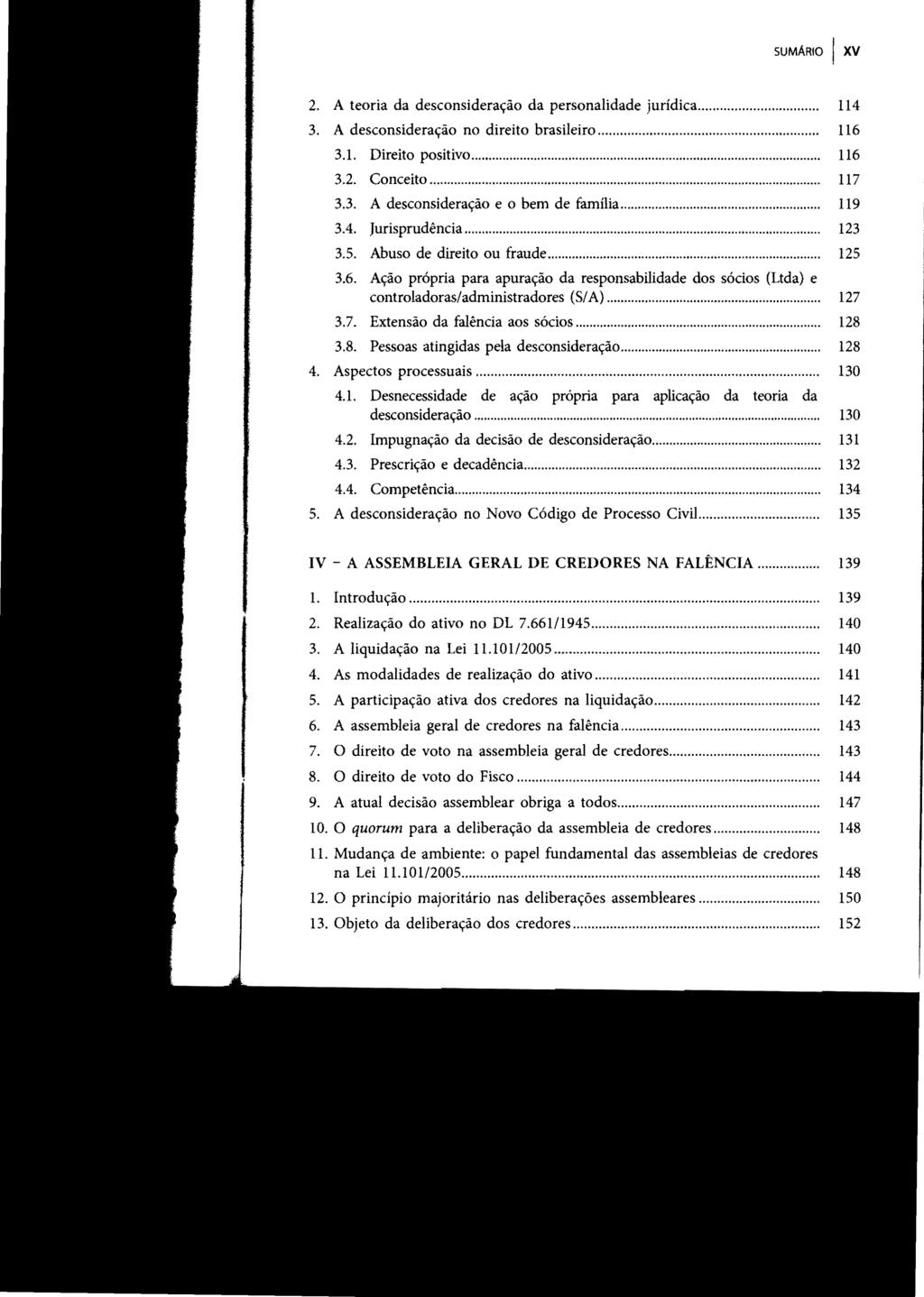 SUMARIO I XV 2. A teoria da desconsideração da personalidade jurídica... 114 3. A desconsideração no direito brasileiro... 116 3.1. Direito positivo... 116 3.2. Conceito... 117 3.3. A desconsideração e o bem de família.