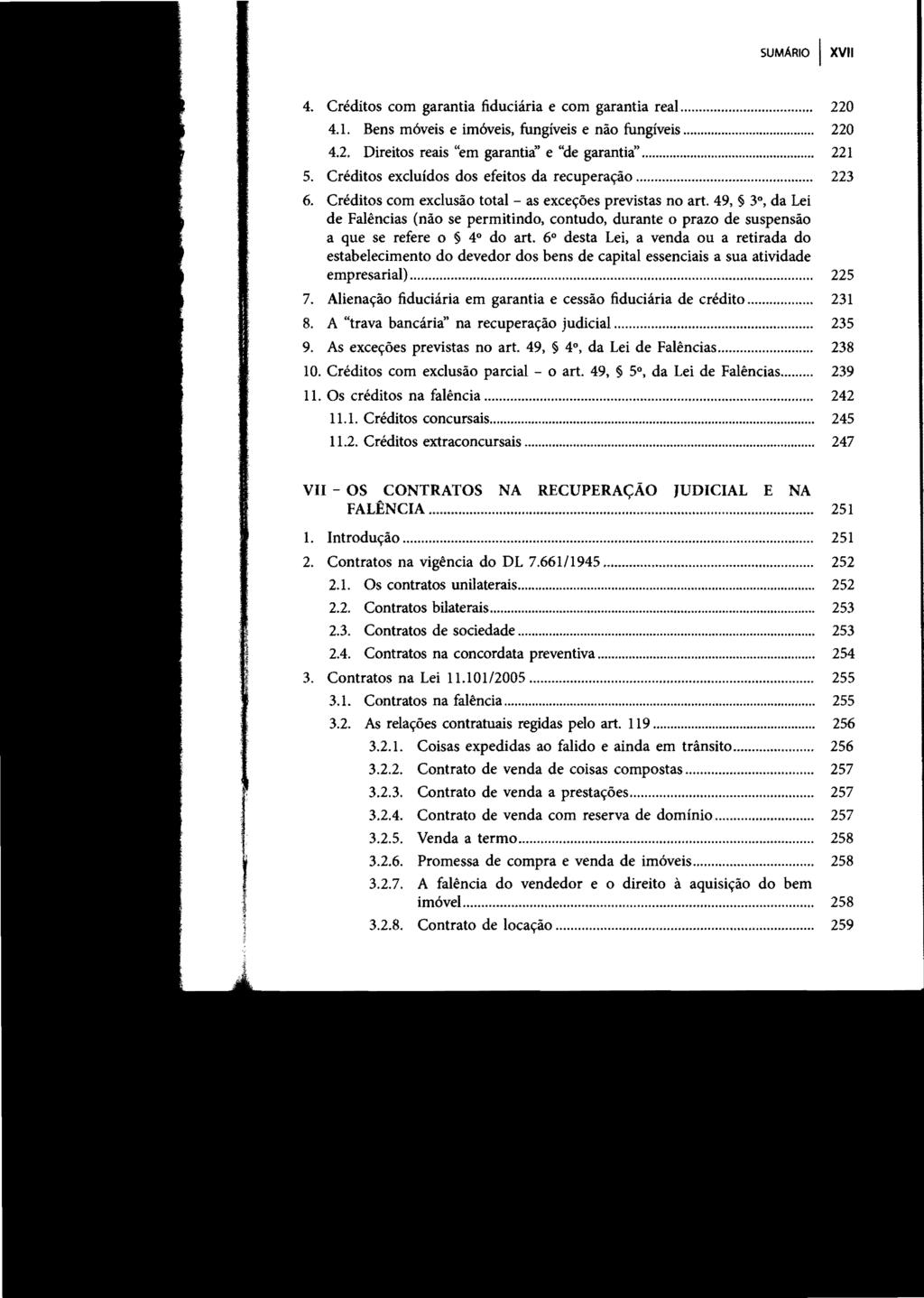 SUMÁRIO I XVII 4. Créditos com garantia fiduciária e com garantia real... 220 4.1. Bens móveis e imóveis, fungíveis e não fungíveis... 220 4.2. Direitos reais "em garantià' e "de garantià'... 221 5.