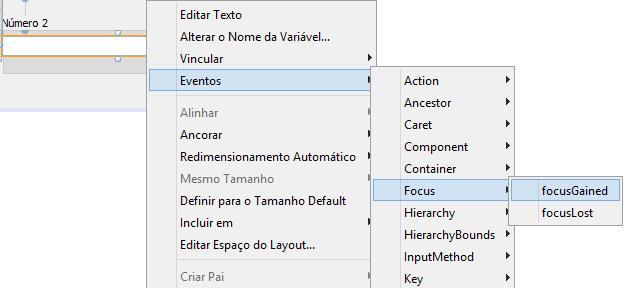 Eventos No exemplo abaixo clicamos com o botão direito do mouse no componente JtextField1 ->selecionamos eventos -> Focus ->