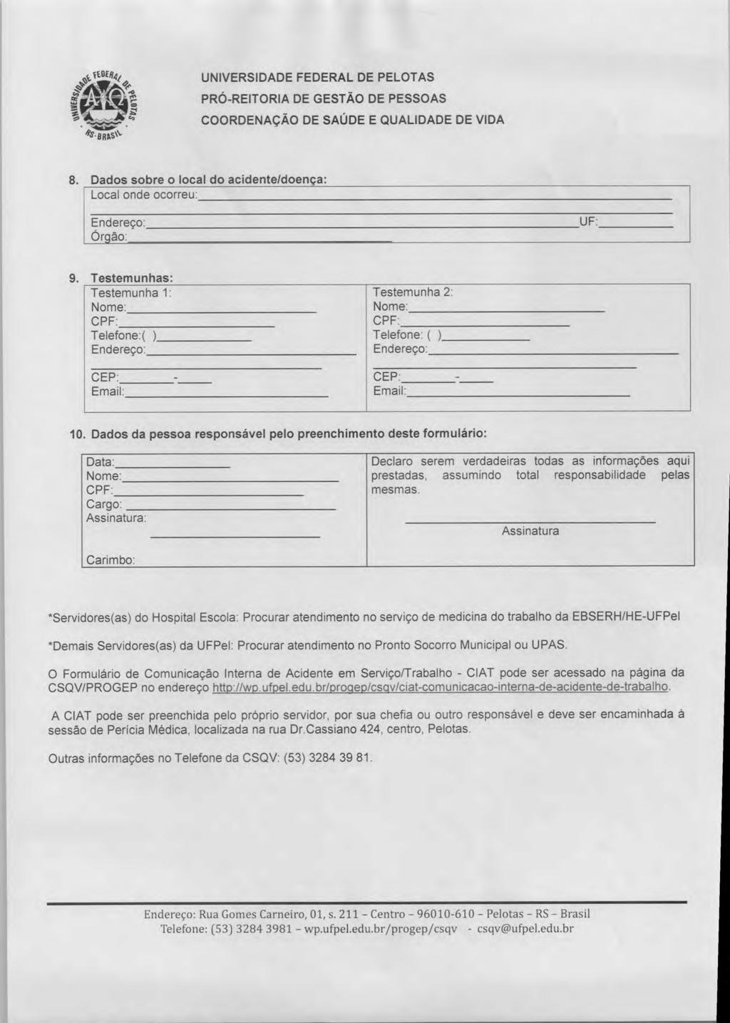 PRO-REITORIA DE GESTÃO DE PESSOAS 8. Dados sobre o local do acidente/doença: Local onde ocorreu: Orgào: UF: 9. Testemunhas: Testemunha 1: Telefone:( ) CEP: Testemunha 2: Telefone: ( ) CEP: 10.