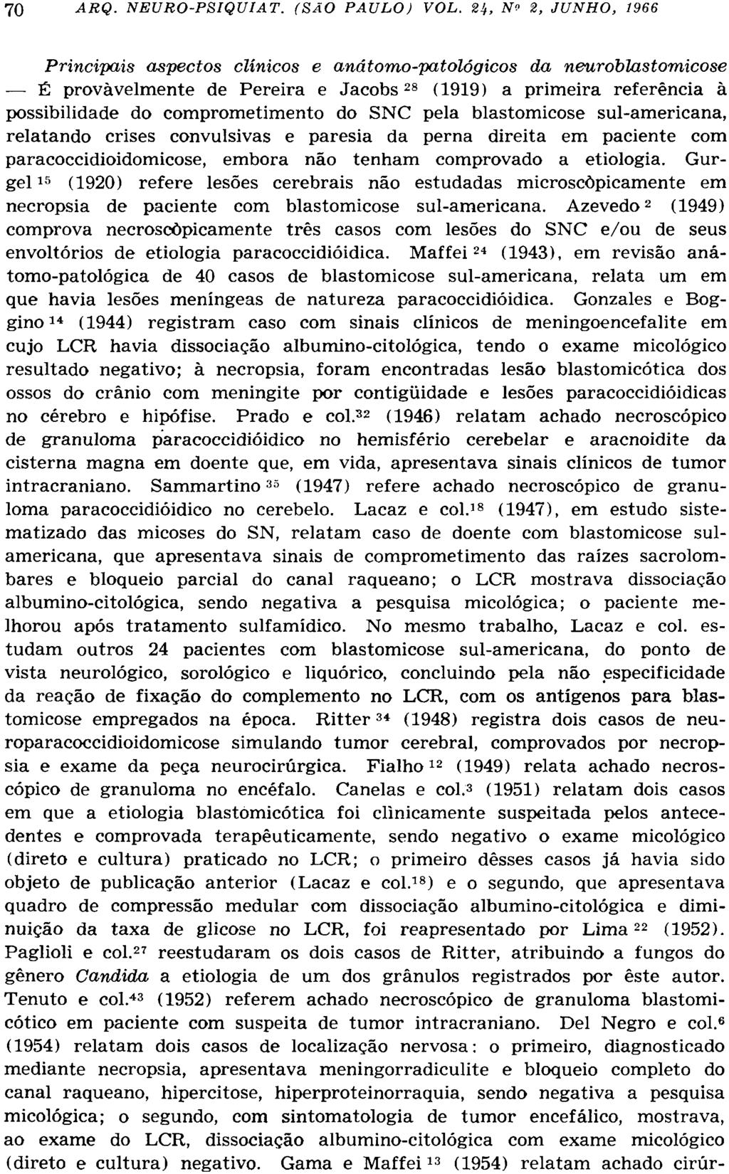 Principais aspectos clínicos e anátomo-patológicos da neuroblastomicose É provàvelmente de Pereira e Jacobs 2 8 (1919) a primeira referência à possibilidade do comprometimento do SNC pela
