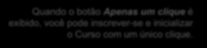 1. Inscrever-se em um Curso (1/3) Pelo Portlet de Próximos Passos Seção: Portlet de Próximos Passos DICA Quando o botão Apenas um clique é exibido, você pode inscrever-se e inicializar o Curso com um