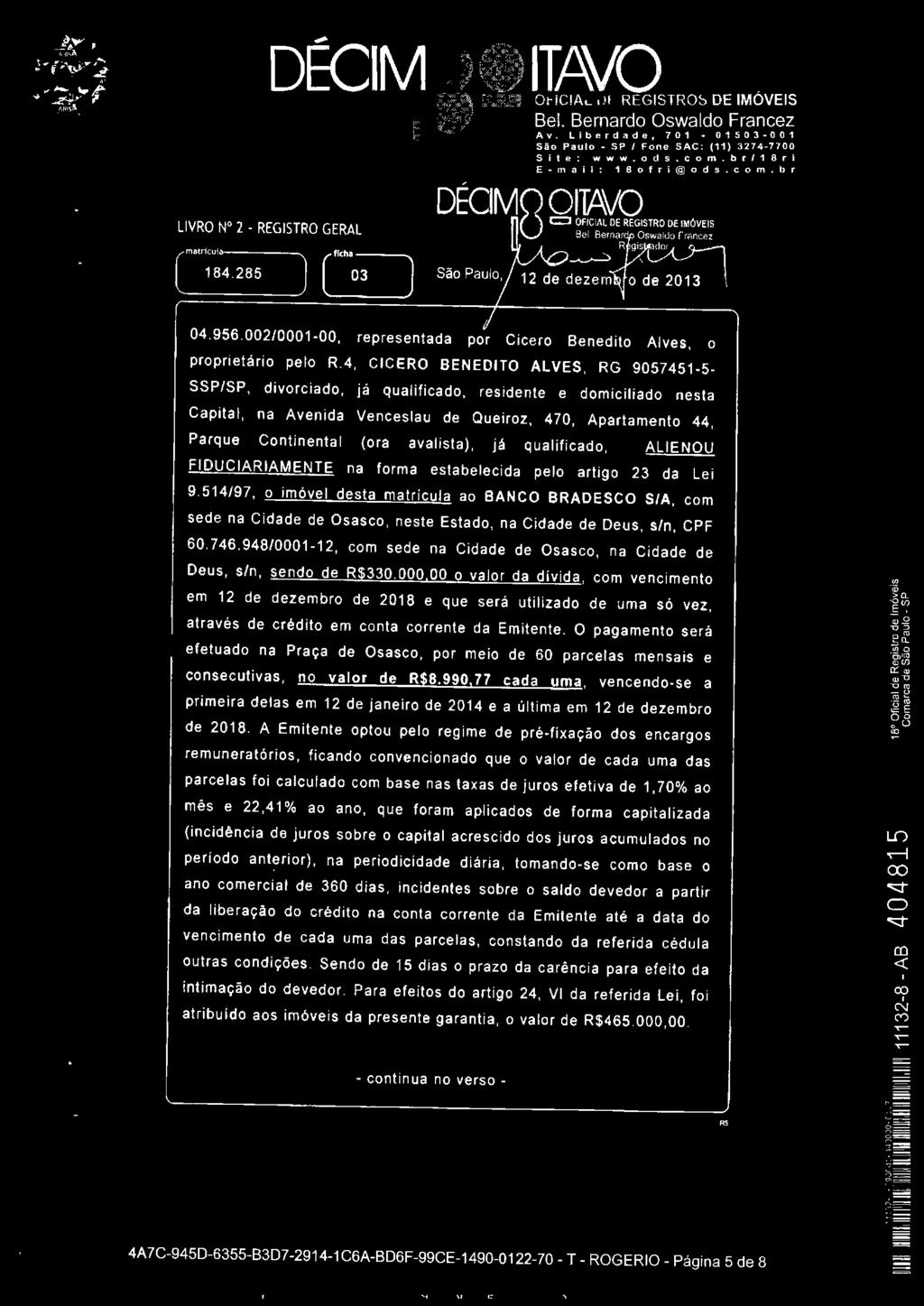 4, CCERO BENEDTO ALVES, RG 9057451-5- SSP/SP, divorciado, já qualificado, residente e domiciliado nesta Capital, na Avenida Venceslau de Queiroz, 470, Apartamento 44, Parque Continental (ora