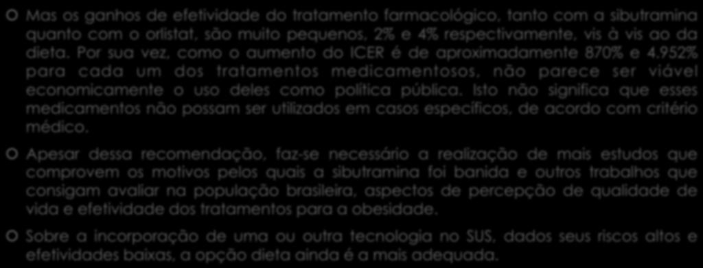 CONCLUSÕES! Mas os ganhos de efetividade do tratamento farmacológico, tanto com a sibutramina quanto com o orlistat, são muito pequenos, 2% e 4% respectivamente, vis à vis ao da dieta.