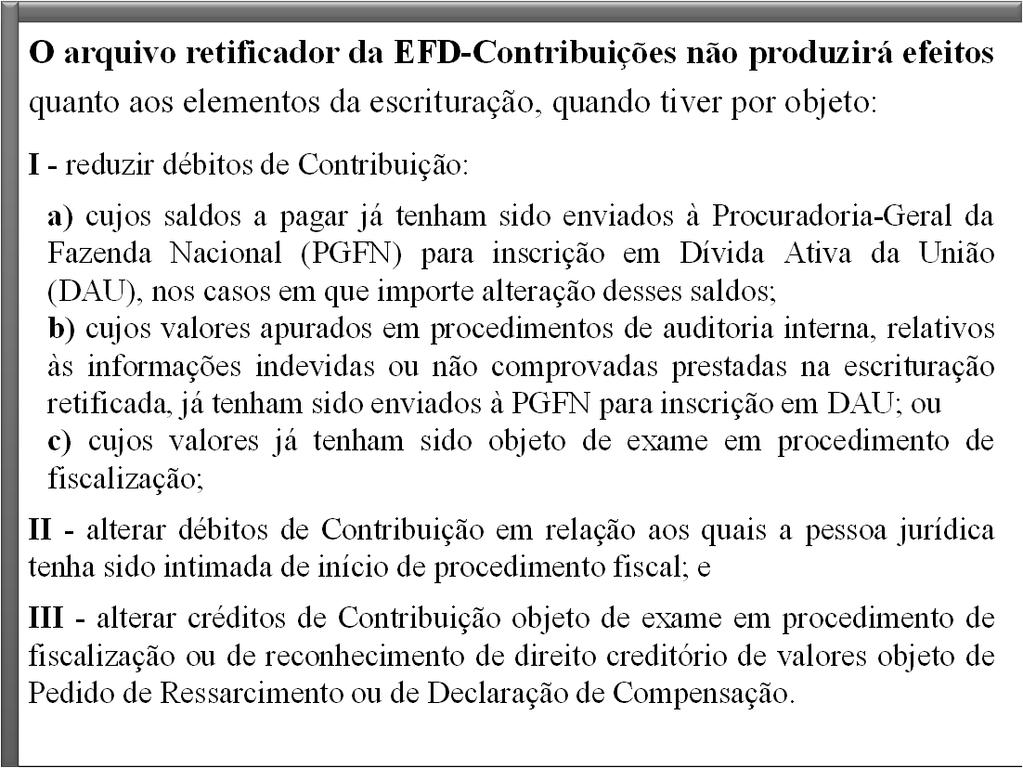 O arquivo retificador da EFD-Contribuições não produzirá efeitos quanto aos elementos da escrituração, quando tiver por objeto: I - reduzir débitos de Contribuição: a) cujos saldos a pagar já tenham