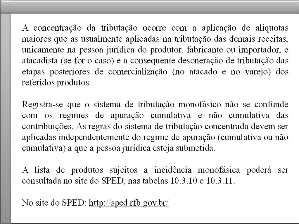 Produtos monofásicos Regra geral, as pessoas jurídicas estão sujeitas a tributação para PIS/Pasep e a COFINS com base no regime cumulativo ou não-cumulativo.