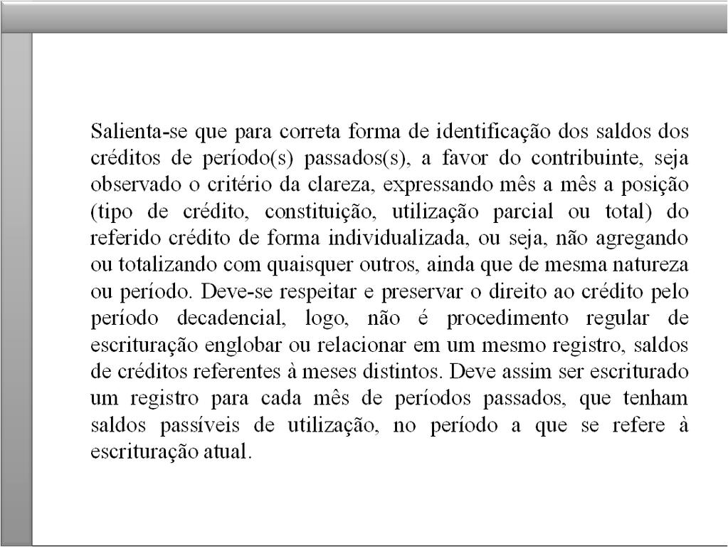 Salienta-se que para correta forma de identificação dos saldos dos créditos de período(s) passados(s), a favor do contribuinte, seja observado o critério da clareza, expressando mês a mês a posição