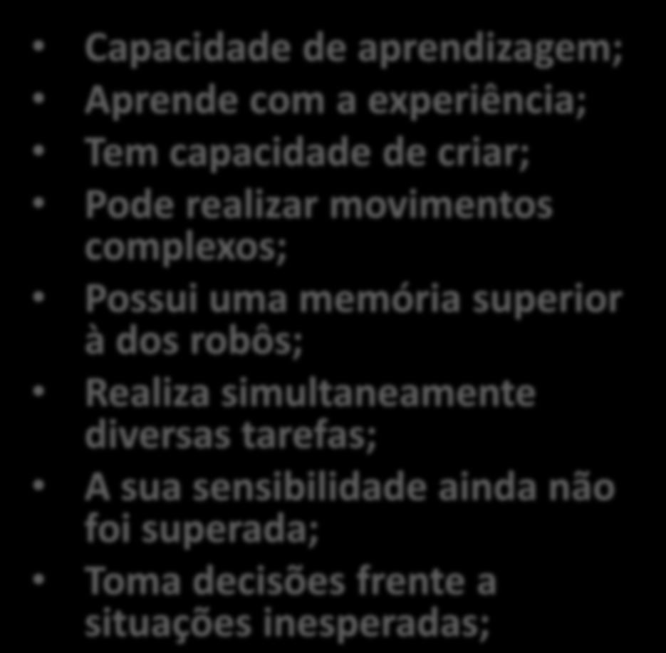 aprendizagem; Aprende com a experiência; Tem capacidade de criar; Pode realizar movimentos complexos; Possui uma memória superior à