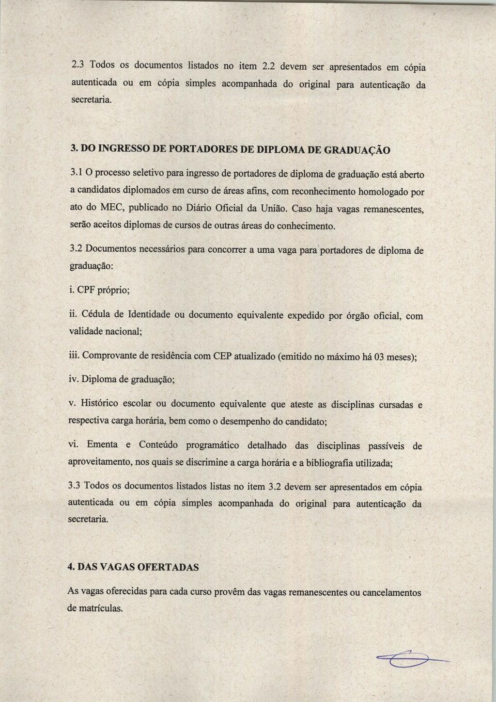 2.3 Todos os documentos listados no item 2.2 devem ser apresentados em cópia autenticada ou em cópia simples acompanhada do original para autenticação da secretaria. 3.