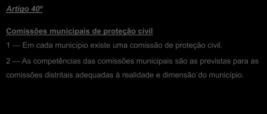 Artigo 40º Comissões municipais de proteção civil 1 Em cada município existe uma comissão de proteção civil.