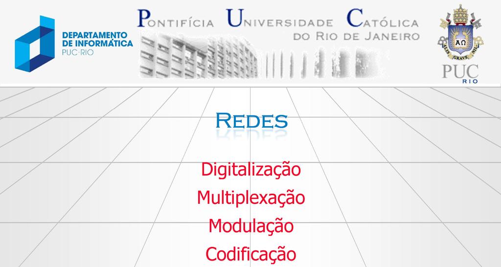 Redes Digitalização Multiplexação Modulação Codificação Teorema da Amostragem DIGITALIZAÇÃO Prof. Sérgio Colcher colcher@inf.puc-rio.