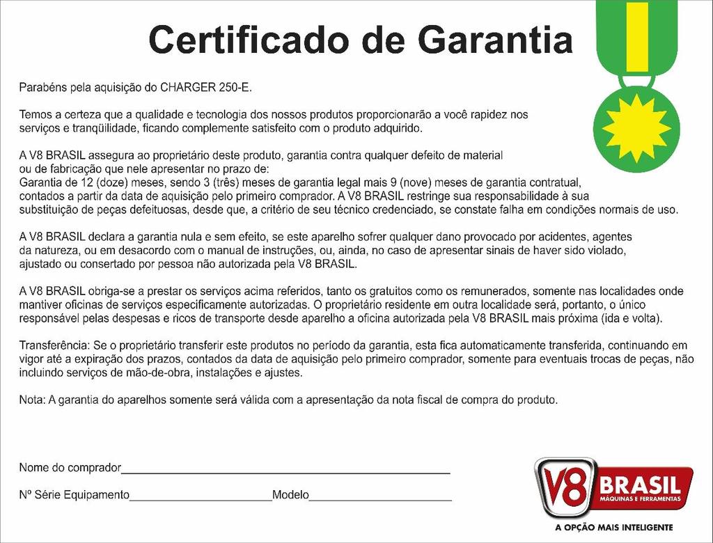 7. CERTIFICADO DE GARANTIA ATENÇÃO: Para garantir a SEGURANÇA e a CONFIABILIDADE dos produtos V8 BRASIL, os reparos, as
