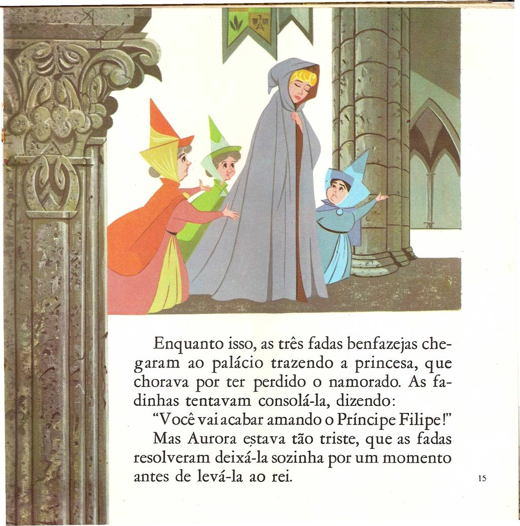 Enquanto isso, as tres fadas benfazejas chegaram ao palacio trazendo a princesa, que chorava por ter perdido 0 namorado.