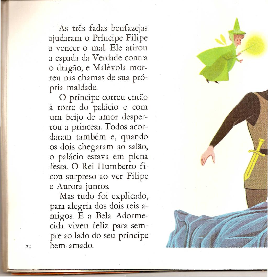 As tres fadas benfazejas ajudaram a Principe Filipe a veneer a mal. Ele atirou a espada da Verdade contra o dragao, e Malevola morreu nas chamas de sua propria maldade.