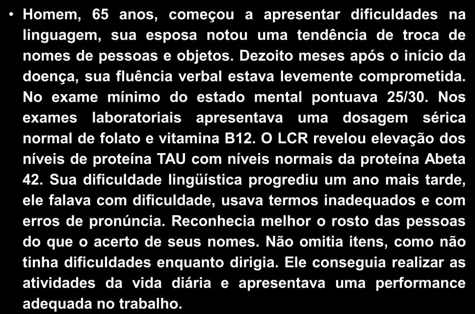 Caso Clínico Homem, 65 anos, começou a apresentar dificuldades na linguagem, sua esposa notou uma tendência de troca de nomes de pessoas e objetos.