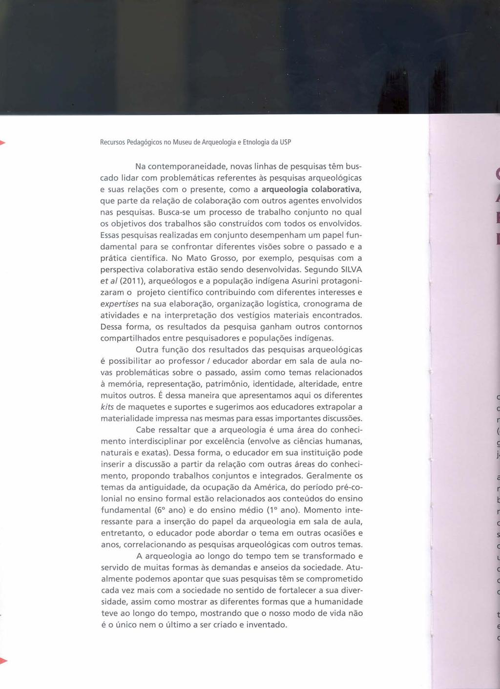 ~ Recursos Pedagógicos no Museu de Arqueologia e Etnologia da USP Na contemporaneidade, novas linhas de pesquisas têm buscado lidar com problemáticas referentes às pesquisas arqueológicas e suas