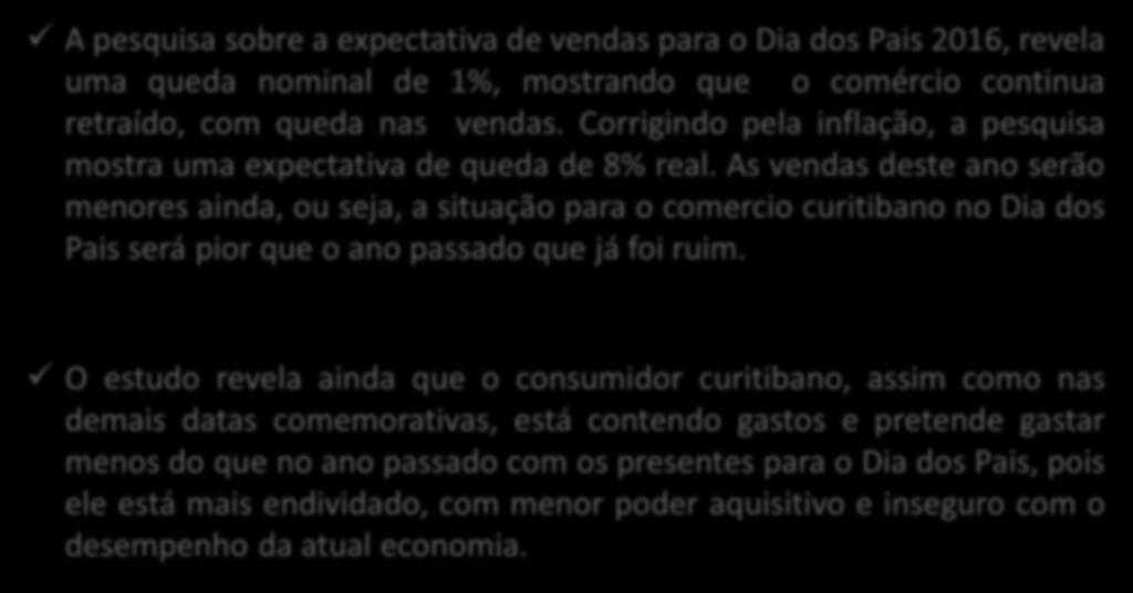 CONSIDERAÇÕES PARA O DIA DOS PAIS 2016 A pesquisa sobre a expectativa de vendas para o Dia dos Pais 2016, revela uma queda nominal de 1%, mostrando que o comércio continua retraído, com queda nas