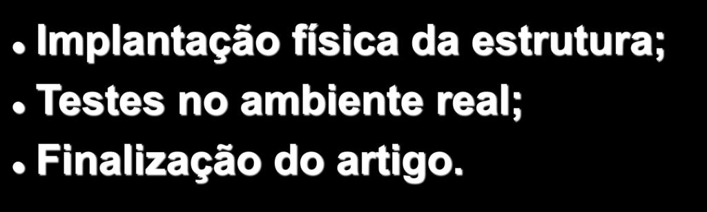 Próximos Passos Implantação física da estrutura;